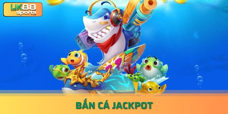 Bắn Cá Jackpot và lý do khiến game này trở nên thu hút uk88