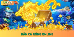 Bắn cá rồng online : Vui chơi giải trí và kiếm tiền cùng uk88