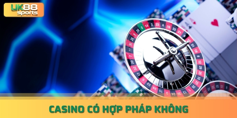 Casino có hợp pháp không - tìm hiểu cùng nhà cái uk88