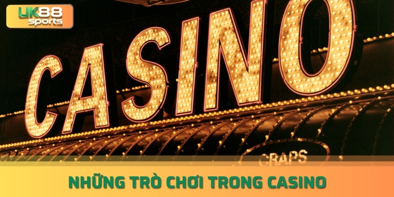 Những trò chơi trong Casino Uk88 - Sảnh cá cược hàng đầu Việt Nam