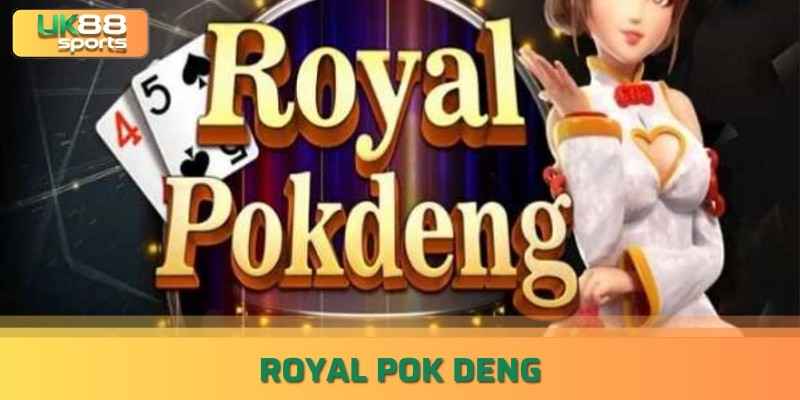 Cách Chơi Royal Pok Deng Chuẩn Từ Người Chơi Chuyên Nghiệp uk88