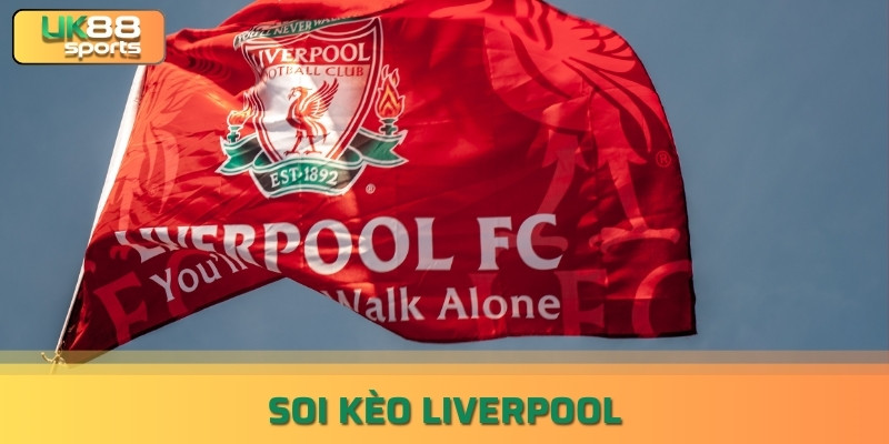 Soi Kèo Liverpool Là Gì? Tuyệt Chiêu Soi Kèo Chính Xác UK88