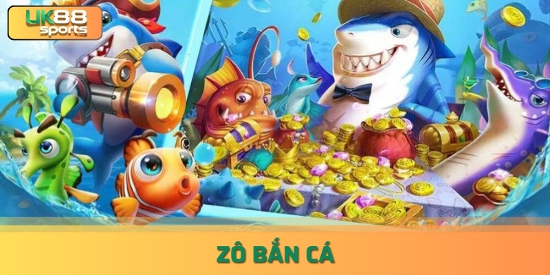 Zô Bắn Cá – Cổng Game Bắn Cá Đổi Thưởng Số 1 Châu Âu uk88